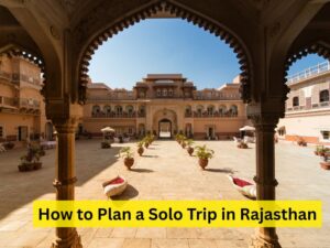 How to Plan a Solo Trip in Rajasthan