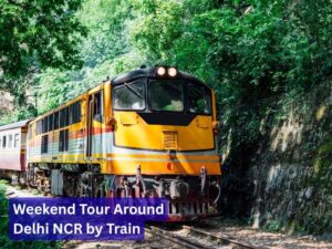 Weekend Tour Around Delhi NCR by Train